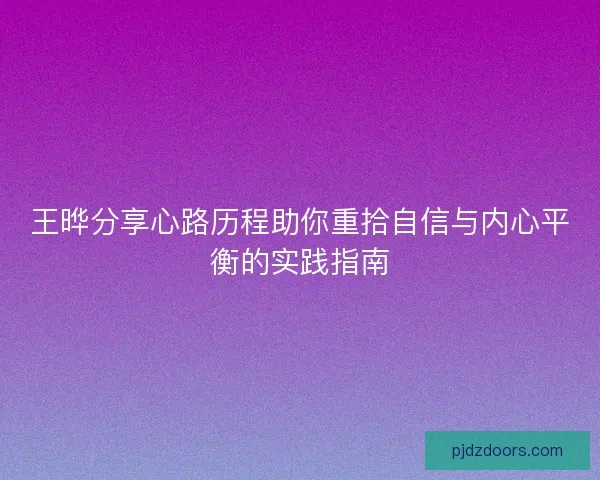 王晔分享心路历程助你重拾自信与内心平衡的实践指南